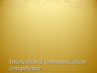 Intercultural communicationIntercultural communication
competencecompetence
(sources: University of Jyväskylä)(sources: University of Jyväskylä)
 