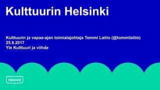 Kulttuurin Helsinki
Kulttuurin ja vapaa-ajan toimialajohtaja Tommi Laitio (@tommilaitio)
25.8.2017
Yle Kulttuuri ja viihde
 