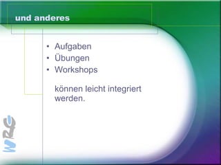 und anderes Aufgaben Übungen  Workshops  können leicht integriert werden. 