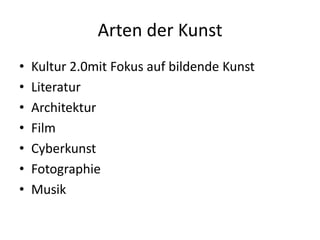 Arten der KunstKultur 2.0mit Fokus auf bildende KunstLiteraturArchitekturFilmCyberkunstFotographieMusik