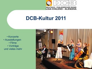 DCB-Kultur 2011 • •  Konzerte  •  Ausstellungen  •  Filme  •  Vorträge und vieles mehr 