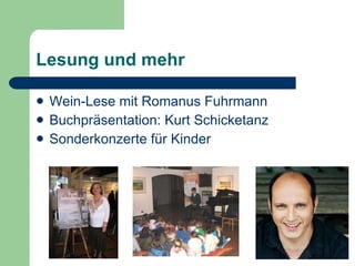 Lesung und mehr Wein-Lese mit Romanus Fuhrmann Buchpräsentation: Kurt Schicketanz Sonderkonzerte für Kinder 