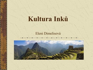 Kultura Inků
Eleni Dimelisová
 