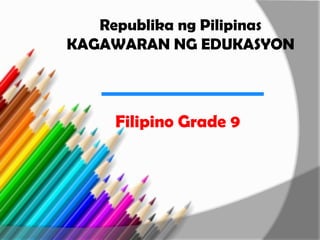 Republika ng Pilipinas
KAGAWARAN NG EDUKASYON
Filipino Grade 9
 