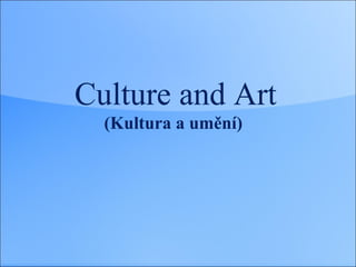 Culture and Art
(Kultura a umění)
 