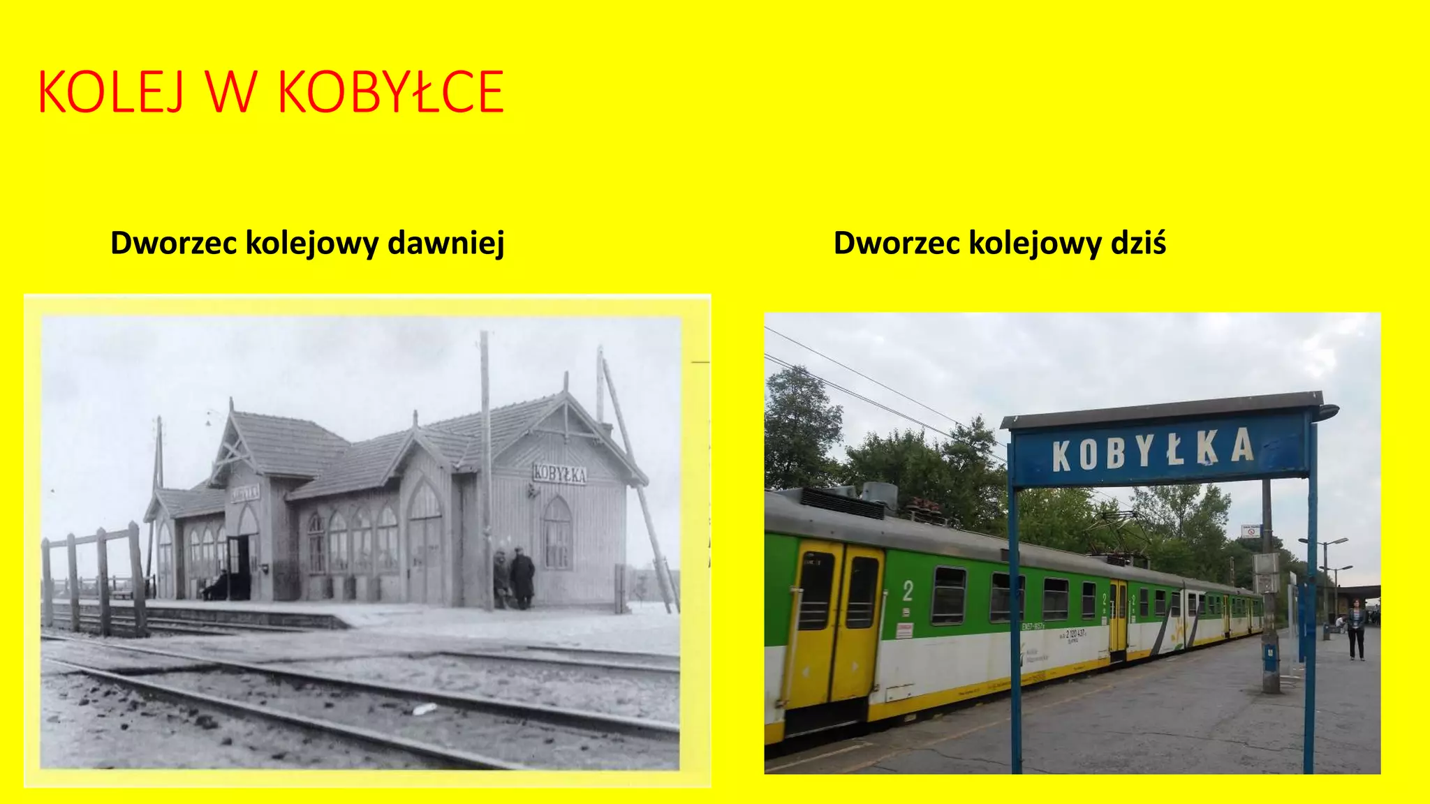 Dworzec kolejowy dawniej Dworzec kolejowy dziś
KOLEJ W KOBYŁCE
 