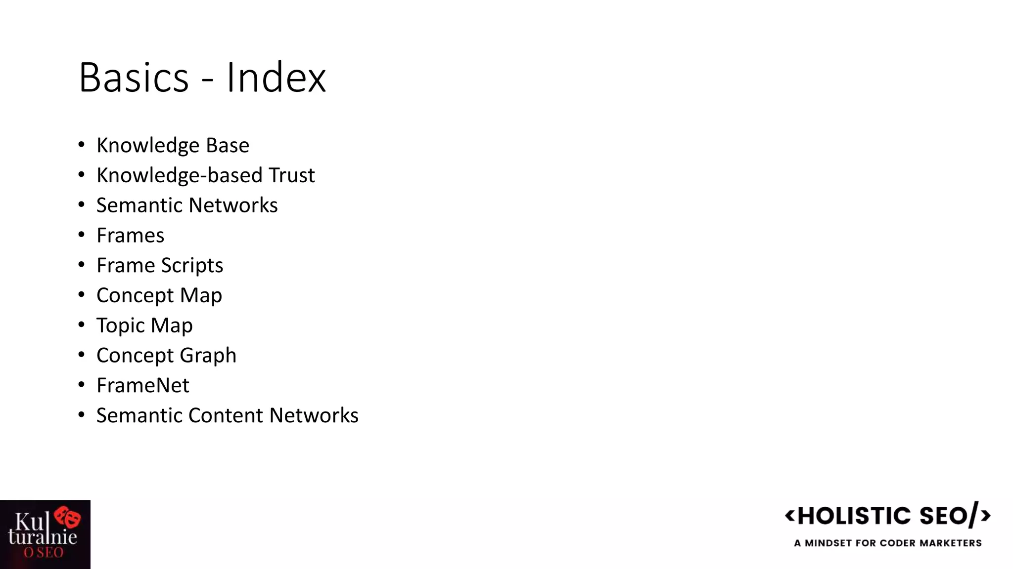 Basics - Index
• Knowledge Base
• Knowledge-based Trust
• Semantic Networks
• Frames
• Frame Scripts
• Concept Map
• Topic Map
• Concept Graph
• FrameNet
• Semantic Content Networks
 