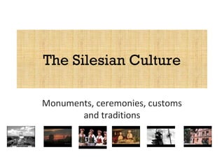 The Silesian Culture
Monuments, ceremonies, customs
and traditions

 