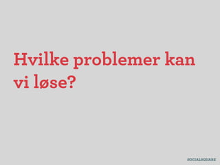 Hvilke problemer kan
vi løse?
 