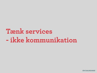 Tænk services
- ikke kommunikation
 