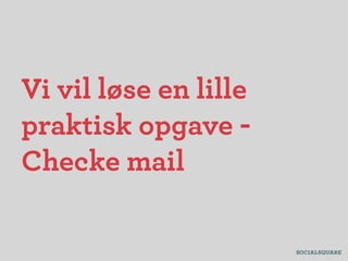 Vi vil løse en lille
praktisk opgave -
Checke mail
 