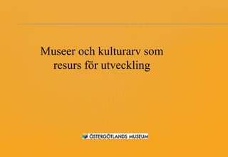 Museer och kulturarv som
resurs för utveckling
 