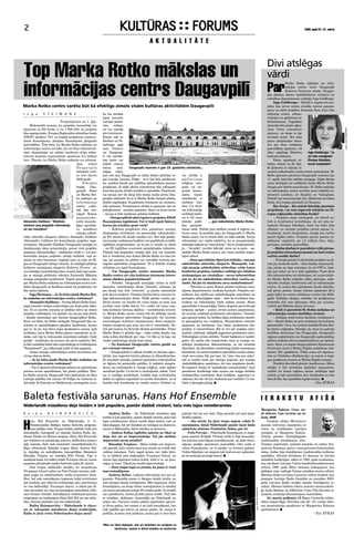 2                                                                                                                                                                                                                                                  2006. gada 24.–31. marts



                                                                                                     A K T UA L I TĀT E


                                                                                                                                                                                                                       Divi atslēgas
Top Marka Rotko mākslas un                                                                                                                                                                                             vārdi
informācijas centrs Daugavpilī                                                                                                                                                                                         Par
                                                                                                                                                                                                                                     Marka Rotko mākslas un infor-
                                                                                                                                                                                                                                     mācijas centra ieceri Daugavpilī
                                                                                                                                                                                                                                     Kulturas Forumam stāsta Daugav-
                                                                                                                                                                                                                       pils pilsētas domes izpilddirektora vietniece un
                                                                                                                                                                                                                       attīstības departamenta vadītāja Inga Goldberga.
                                                                                                                                                                                                                            Inga Goldberga: – Šobrīd ir sagatavots pro-
Marka Rotko centrs varētu būt kā efektīgs zīmols visām kultūras aktivitātēm Daugavpilī                                                                                                                                 jekts, kas ietver centra izveides ieceres pamato-
                                                                                                                                                                                                                       jumu un skiču projektu Arsenāla ēkas, kurā tiks
I n g a         Š T E I M A N E                                  ka tās atrodas                                                                                                                                        iekārtots centrs, rekons-
                                                                 tepat tuvumā,                                                                                                                                         trukcijai un apkārtnes la-
                             Turpinājums no 1. lpp.              Latvijai pastāv                                                                                                                                       biekārtošanai. Pagaidām
      Maksimālā summa, ko projekta iesniedzēji var               vīzu      režīms,                                                                                                                                     Arsenāla ēka pieder aģen-




                                                                                                                                                                                                                                                                              Foto: Jurijs DUNAISKIS
pieprasīt no ES fonda, ir Ls 1 000 250. Ja projekts              un tas sarežģī                                                                                                                                        tūrai Valsts nekustāmie
tiks apstiprināts, Eiropas Reģionālās attīstības fonds           pārvietošanos.                                                                                                                                        īpašumi, un dome to ilg-
(ERAF) piešķirs 75% no kopējā projektam nepiecie-                Senais ceļš no                                                                                                                                        termiņā nomā. Bet abas
šamā finansējuma, pārējais finansējums jāiegulda                 Berlīnes uz Pē-                                                                                                                                       puses pieņēmušas lēmu-
pašvaldībai. Tiek lēsts, ka Marka Rotko mākslas un               terburgu gāja                                                                                                                                         mu par ēkas nodošanu
informācijas centra izveidei, kā arī ēkas rekonstruk-            caur Varšavu                                                                                                                                          pašvaldības īpašumā, vēl




                                                                                                                                                                                         Publicitātes foto
cijai, ekspozīcijas un radošo rezidenču telpu iekār-             un Daugavpi-                                                                                                                                          tikai vajadzīgs Ministru         Inga Goldberga: “Ja
tošanai kopumā nepieciešami apmēram 6,3 miljoni                  li. Arī mūsdie-                                                                                                                                       kabineta lēmums.                 arī mēs neiegūsim
latu. Plānots, ka Marka Rotko mākslas un informā-                nās kartē var                                                                                                                                              Esam saņēmuši at-           Eiropas līdzekļus,
                                            cijas     centrs     redzēt vismaz                                                                                                                                         balsta vēstuli no M. Rot-        ieceri turpināsim”
                                            Daugavpils           četrus      nozī-      Daugavpils lepnums ir gan 19. gadsimta cietoksnis...                                                                           ko ģimenes ar atļauju iz-
                                            cietoksnī varē-      mīgus ceļus,                                                                                                                                          mantot mākslinieka vārdu centra nosaukumā. M.
                                            tu vērt durvis       kas ved caur Daugavpili uz citām lielām pilsētām te-        vai cilvēks ir                                                                            Rotko ģimenes pārstāvji Daugavpilī viesosies jau
                                            2008.gadā.           pat Latvijā, Lietuvā, Polijā – tā ir ļoti liela priekšrocī- pārliecinoši                                                                              11. aprīlī, kad tiks atklāta sinagoga. Šajās dienās
                                                 Februāra        ba, uzsākot domāt par publikas piesaistīšanu jaunam         reliģiozs vien-                                                                           esam domājuši arī nodibināt fondu Marks Rotko
                                            beigās      Dau-     projektam. Ja šādā aktīvā tranzītvietā tiks reklamēts       patis vai aiz-                                                                            Daugavpilī (darba nosaukums). M. Rotko mākslas
                                            gavpils dome         kaut kas jauns, cilvēki noteikti to apmeklēs. Piemēram,     ņemts komer-                                                                              un informācijas centra izveides ieceri atbalsta in-
                                            un Marka Rot-        tas nemaz nav tik dārgi lielo šoseju malās pirms Dau-       sants, viņam                                                                              teresenti Londonā, arī Ņujorkā un Vašingtonā.
                                       Foto: Mārtiņš ZILGALVIS




                                            ko mākslas un        gavpils reklamēt, ka te ir Marka Rotko dzimtā pilsēta,      mūsdienās ir                                                                              Šobrīd viņi mūs konsultē, bet, tiklīdz būs izveidots
                                            informācijas         lieliski saglabājies 19.gadsimta cietoksnis un, protams,    mobilais tele-                                                                            fonds, būs iespēja piesaistīt arī finanses.




                                                                                                                                                                                           Publicitātes foto
                                            centra veido-        labi restorāni. Prombraucot cilvēki to pamanīs, bet at-     fons. Un tūris-                                                                                Ilze Zveja: – Kā notiek līdzekļu piesaiste
                                            tāji bija aici-      pakaļbraucot – noteikti apstāsies. Kaut vai katrs otrais    ma informācija                                                                            projektam, vai esat ieguvuši atbalstu no Ei-
                                            nājuši Romas         – tas jau ir liels ienākums pilsētas budžetā.               mobilajā telefo-                                                                          ropas reģionālās attīstības fonda?
                                            muzejnieku,                – Daugavpilieši aktīvi gatavo projektu ERAF           nā ir vēl viens                                                                                – Projektu esam iesnieguši, un šobrīd no-
Alesandro Kalifano: “Mobilais               izcilu muzeolo-      finansējuma iegūšanai. Vai ir kādi īpaši faktori,           būtisks publi-        ... gan mākslinieks Marks Rotko                                     tiek to kvalitatīvā izvērtēšana. Ja arī mēs ne-
telefons ļauj piegādāt informāciju          ģijas speciālis-     kurus jūs ieteiktu ņemt vērā?                               kas piesaistī-                                                                            iegūsim Eiropas līdzekļus, kaut tas būtu labs
arī par muzejiem”                           tu, mūsdienu               – Kultūras projektiem vien, piemēram, muzeja,         šanas veids. Tiklīdz jūsu telefons nonāk šī reģiona uz-                                   atbalsts un stimuls projekta pirmā posma īs-
                                            muzeja sabied-       ekspozīcijas atvēršanai vai pieminekļa rekonstrukci-        tveres zona, tā parādās ziņa, ka Daugavpils ir Marka                                      tenošanai, ieceri turpināsim, vienīgi tas varētu
risko attiecību ekspertu doktoru Alesnadro Kalifano              jai ES nemaz tik daudz naudas nav. Bet šajā gadīju-         Rotko centrs, ka te notiek tāda un tāda izstāde. Īsziņu                                   prasīt ilgāku laiku. Projekta pirma posma uz-
(Alessandro Califano) kā konsultantu projekta saga-              mā muzeja veidošanas budžetu var papildināt ar tālāk-       informāciju var veidot selektīvu, ka ar jaunpienācēju                                     sākšanai vajadzētu ap 1,5 miljoni latu, daļu,
tavošanai. Alesandro Kalifano Daugavpilī uzstājās ar             izglītības programmām, un tā jau ir nauda no citām          attiecīgā reģionā tā “sasveicinās”, bet ar projāmbraucē-                                  protams, atvēlētu pašvaldība.
daudzpusīgu ideju prezentāciju, ņemot vērā projekta              – no ES izglītības resursiem paredzētajām kabatām.          ju – “atvadās”, novēlot faktiski vienu un to pašu – ap-                                        – Kādus darbus ir paredzēts veikt pirma-
tapšanas sākumstadiju – ziedojuma veidā (!). Lai pro-            Pilsētai būs jāapmāca vietējie gidi, kas var izstāstīt,     meklēt Marka Rotko centru, pie viena nosūtot mājas-                                       jā projekta īstenošanas posmā un kad centrs
fesionālās atziņas projicētu vietējā realitātē, viņš at-         kas ir cietoksnis, kur dzimis Marks Rotko un citas lie-     lapas adresi.                                                                             varētu uzsākt darbu?
teicās no ērta brauciena vieglajā auto un ceļu no Rī-            tas, tas nozīmē, ka pilsēta var izstrādāt izvērstu pie-          – Jūsu specialitāte šķiet ļoti itāliska – muzeja                                          – Pirmajā posmā ir jāizstrādā projekts un jā-
gas uz Daugavpili mēroja vilcienā. Ar mūžīgās pilsētas           augušo apmācības programmu. Tā ir lieliska iespēja          sabiedrisko attiecību eksperts. Manuprāt, Lat-                                            veic jau konkrēti darbi – ēkas fasāžu rekonstruk-
kultūras mantojuma ekspertu Kultūras Forums sa-                  attīstīties un iegūt finansējumu.                           vijā muzeja sabiedriskās attiecības veido katra                                           cija, jumta un logu nomaiņa, lai arī VNĪ ir rūpē-
vus lasītājus iepazīstināja pērn vasarā, kad viņš uzstā-               – Vai Daugavpils varētu izmantot Marka                konkrētā projekta, izstādes vadītājs pēc labākās                                          jies par celtni un tā ir labi saglabāta. Pusei ēkas
jās ar atmiņā paliekošu referātu Nacionālā Mākslas               Rotko centru arī citu kultūras tūrismam intere-             sirdsapziņas un vienlaikus – savas informētības                                           tiks rekonstruētas arī iekštelpas, lai varam iekār-
muzeja simtgades konferencē. Tagad izjautājam viņu               santu objektu popularizēšanai?                              par to, ko šīs sabiedriskās attiecības varētu no-                                         tot Marka Rotko mākslas zālēs, galerijas, māk-
par Marka Rotko mākslas un informācijas centra izre-                   – Noteikti. Daugavpilī izstaigāju vietas ar izcili    zīmēt. Kā jūs īsi skaidrotu savu nodarbošanos?                                            slinieku studijas, konferenču zāli un informācijas
dzēm Daugavpilī un Kalifano atzīst, ka projektam var             skaistām vecticībnieku ēkām. Diemžēl, redzams, ka                – Tehniski es esmu Romas pilsētas kultūras man-                                      centru. Ja mums būs pietiekami daudz līdzekļu,
būt spoža nākotne.                                               jau daudz kas tiek “renovēts”, jo jaunie mantinieki         tojuma departamenta vecākais kurators. Projektu me-                                       tad pirmo posmu varam īstenot apmēram divu
      Inga Šteimane: – Ar ko būtu jāsāk Marka Rot-               grib dzīvot moderni. Pirmām kārtām būtu veicams rū-         nedžeris, kas atbild par sabiedriskajām attiecībām un                                     gadu laikā un centra atklāšana varētu būt 2008.
ko mākslas un informācijas centra veidošana?                     pīgs dokumentācijas darbs. Tālāk pilsēta varētu pie-        jaunajām tehnoloģijām tajās – tāds kā kvalitātes kon-                                     gadā. Dažādas akcijas, izstādes un pasākumus
      Alesandro Kalifano: – Svarīgi Marka Rotko kam-             dāvāt mainīt vai atpirkt šīs vecās mājas no tiem, kas       trolieris tai informācijai, kādu izplata muzeji. Mana                                     Arsenāla ēkā mēs plānojam rīkot jau šovasar,
paņā iesaistīt vietējos iedzīvotājus jau kopš paša sāku-         nevēlas vairs tādās dzīvot. Un veidot vēl vienu sais-       specialitāte ir muzeoloģija. Esmu eksperts preventīvajā                                   varbūt pat Mākslas dienu ietvaros.
ma. To es uzsvēru sarunās ar pilsētas mēru un citiem             tošu kultūras tūrisma objektu – vecticībnieku kvartā-       krājuma aprūpē – uzzinu arvien jaunus paņēmienus,                                              – Kādi ir paredzēti M. Rotko mākslas un
projekta veidotājiem. Un jāatzīst, ka tas jau tiek darīts        lu. Marka Rotko centrs varētu būt kā efektīgs zīmols        kā novērst, attālināt priekšmetu sabrukšanu. Vienmēr                                      informācijas centra darbības virzieni.
– daudzi interesējas par slaveno daugavpilieti Rotko.            visām kultūras aktivitātēm Daugavpilī. Arī latviešu         gan paturot prātā, ka lielākai daļai priekšmetu absolū-                                        – Atslēgas vārdi centra darbības veidošanai ir
Kaut vai fakts, ka Rotko simtgade Daugavpilī tika no-            nacionālajam kultūras mantojumam. Kurš nespecia-            ta pasargāšana nav iespējama. Muzejniekam vienmēr                                         divi – Marks Rotko un pats cietoksnis kā kultūras
svinēta ar apmeklētājiem pārpilnu konferenci, liecina            lizējies eiropietis gan zina, kas īsti ir vecticībieki. Ne- jāapzinās, ka kaitējums, kas rodas, priekšmetu eks-                                       piemineklis. Ceru, ka varēsim izstādīt Marka Rot-
par to. Ja tie, kas dzīvo šajos daudzstāvu namos, paši           reti pat nezina, ka Krievijā eksistē pareizticība. Toties   ponējot, ir nenovēršams. Bet to var pēc iespējas mini-                                    ko darbu oriģinālus. Domāju, ka viens no galeriju
izvēlēsies, kuru Marka Rotko gleznu reproducēt uz fa-            Marks Rotko ir globāls logo – tādu nebūs daudz, kas         malizēt, attālināt, tādējādi pagarinot priekšmeta dzīvi.                                  darbības akcentiem būs Daugavpils, Daugavpils
sādes, tad viņi to visticamāk necentīsies sabojāt. Gluži         neko nebūs dzirdējuši par viņu. Un līdz ar šo logo var      Tehnoloģijas arvien attīstās. Tomēr bojājums ir neizbē-                                   reģiona mākslinieku un Daugavpils sadraudzības
pretēji – raudzīsies, lai neviens cits arī to nedarītu. Bet,     veidot mārketingu daudz kam citam.                          gams. Es cenšos būt visaptverošs visos ar muzeju sa-                                      pilsētu mākslas dzīves popularizēšana un apzinā-
ja tiks uzstādīta kāda laba reprodukcija ar brīdinājumu                – No kurienes Daugavpils varētu gaidīt un             istītajos jautājumos: dokumentācija, no tās izrietoša                                     šana. Kaut vai šogad daugavpilietim Salomonam
“Neaiztieciet!”, jau nākamajā naktī tā būs pagalam.              arī veicināt tūristus?                                      identitāte, šīs identitātes mārketings plašā mantojuma                                    Geršovam, kurš ir Marka Šagāla audzēknis, atzī-
      Jauna muzeja, informācijas centra atvēršana nav                  – Daugavpilieši ir sākuši strādāt ar tūrisma aģen-    kontekstā. Ja nereti mūsdienu speciālists cenšas sašau-                                   mēsim 100. gadskārtu. Tikko esmu arī atgriezu-
vienas dienas darbs.                                             tūrām, kas organizē tūristu plūsmu no Skandināvijas.        rināt savu jomu līdz pat tam, ka “zina visu par neko”,                                    sies no Vitebskas (Baltkrievija) un mums ir kopī-
      – Ar ko būtu jāsāk Marka Rotko mākslas un                  Es savukārt aicināju nopietni apzināties svētceļniekus      tad es cenšos zināt par muzeju kopumā, par muzeja                                         gas pasākumu ieceres ar Marka Šagāla muzeju.
informācijas centra veidošana?                                   uz Aglonu kā potenciālu publiku. Ir izplatīts aizsprie-     visdažādākajiem aspektiem, cik vien iespējams daudz.                                           Noteikti tiks rīkoti plenēri, konferences. Mūsu
      – Tas ir ilgstošs informācijas atlases un izplatīšanas     dums, ka svētceļnieki ir vienīgi reliģiozi, neko apkārt     Es negatīvi vērtēju šo “padziļināto sašaurinātību”, kad,                                  mērķis ir būt atvērtiem dažādām izpausmēm,
process neviss speciālistiem, bet plašai publikai. Mar-          neredzoši ļaudis. Un ka tie ir vientuļnieki, askēti. Taču   piemēram, kardiologs neko nezina par kuņģa darbību                                        varbūt arī ienest reģiona tautas tradīcijas šajā
ka Rotko centram Daugavpilī būtu jāpiesaista ne tikai            tas ir maldīgs priekšstats. Lielākā daļa svētceļnieku       sirdsdarbības kontekstā. Kad studējam, apgūstam zi-                                       centrā, jo labi apzināmies, kur atrodamies un kas
Latvijas publika, bet vismaz vēl Polijas un Lietuvas ie-         dodas uz Aglonu organizēti no savām draudzēm, un šī         nāšanas, bet tās vēl nav zināšanas par realitāti. Uz rea-                                 būs cilvēki, kas apmeklēs topošo centru.
dzīvotāji. Ar Krieviju un Baltkrieviju, neraugoties uz to,       kustība tiek koordinēta no vietējā centra. Otrkārt, to,     litāti ir jāraugās pilnīgi.                                                                                                  – Ilze ZVEJA



Baleta festivāla sarunas. Hans Hof Ensemble                                                                                                                                                                        IERAKSTU                            AFIŠA
Nīderlandē mūsdienu deja tiešām ir ļoti populāra, pastāv dažādi virzieni, taču mēs tajos neiederamies
                                                                                                                                                                                                                   Margarita Šakina. Caur sir-
B a i b a          B E I N A R O V I Č A                              Andrea Bolla: – Jā, Nīderlandē mūsdienu deja           pulciņš, bet tas nav liels. Deja pasaulē nav pati popu-                               di debesīs, Upe tuviem un tā-
                                                                 tiešām ir ļoti populāra, pastāv dažādi virzieni, taču mēs   lārākā māksla.                                                                        liem, 2006


H
      ans Hof Ensemble no Nīderlandes ir 11.                     tajos neiederamies. Esam vairāk dejas teātris, mēs ne             – Jūs teicāt, ka jūsu trupa saņem valsts fi-                                         Ierakstu sērijas Mantojums
      Starptautiskā Baltijas baleta festivāla program-           tikai dejojam, bet arī dziedam un runājam uz skatuves,      nansējumu, tātad Nīderlandē pastāv kaut kāda                                          jaunais izdevums iepazīstina ar
      mas pēdējie viesi. Trupas kodolu pašlaik veido trīs        mums ir folkmūzika, dzīvā mūzika uz skatuves.               sakārtota sistēma. Pastāstiet, lūdzu, par to!                                         vienu no izcilākajām Latvijas
domubiedri, horeogrāfi un dejotāji Andrea Bolla, An-                  – Andrea Bollas izglītība saistīta ne tikai ar               Pols Peivijs: – Nīderlandē finansējumu ir iespē-                                teicējām, ar Margaritu Šakinu.
dreass Denks un Klauss Jurgens. Hans Hof Ensemble                deju, bet arī ar improvizāciju. Vai jūs mēdzat              jams saņemt divējādi. Pirmais veids ir lūgt finansēju-                                Teicēja pārstāv Ziemeļlatgales
nav kolektīvs ar patstāvīgu sastāvu, dalībnieku sastāvs          improvizēt savās izrādēs?                                   mu katram atsevišķam iestudējumam, un šādu finan-                                     tradicionālās dziedāšanas stilu.
tajā mainās, bieži tiek uzaicināti viesmākslinieki.Uz                 Klaudija Trajano: – Mūsu nolūks nav improvi-           sējumu piešķir, piemēram, pašvaldība. Otrs veids ir                                   Teicējas repertuārs, pamatā mantots no mātes Sta-
Rīgu atbraukuši faktiskā trupas līdere Andrea Bol-               zēt speciāli, taču reizēm kaut kas notiek un izrādē tiek    valsts finansējums, un to piešķir uz četriem gadiem.                                  ņislavas Šaicānes, aptver visas galvenās funkcionālās
la, dejotāja un iestudējuma horeogrāfijas līdzautore             veiktas izmaiņas. Taču tagad mums nav tādu krēs-            Valsts līdzekļus var saņemt tad, kad esi sevi apliecinā-                              nišas, kādas bija dziedāšanai tradicionālās kultūras
Klaudija Trajano un mūziķis Pols Peivijs. Viņi ir                lu, ar kādiem mēs mēģinājām Temptapsi Island, un            jis tā sauktajā pirmajā līmenī.                                                       apstākļos. Albumā dzirdama 21 dziesma no četrām
sanākuši kopā, lai radītu izrādi Temtapsi Island, kuras          mums bija jāpieņem teātra krēsli, kādi ir te, un jāuz-                                                                                            dažādām kolekcijām, sākot ar 1983. gada ierakstiem,
pasaules pirmizrāde notika festivāla laikā 22. martā.            stājas ar tiem. Tātad jau sanāk improvizācija.                                                                                                    kas atrodami Latvijas Valsts kinofotofonodokumentu
     Paši trupas dalībnieki skaidro, ka nosaukums                     – Jūsu mājas lapā es atradu, ka jums ir visai                                                                                                arhīvā, 1990. gada Māra Jansona ieskaņojumi, kas
Temptapsi Island radies no Pola Peivija izrunas, mik-            maz iestudējumu.                                                                                                                                  glabājas viņa vadītajā Tautas mūzikas centra arhīvā,
sējot angļu un nīderlandiešu vārdu temptation (kais-                  Andrea Bolla:– Laikam informācija nav sen at-                                                                                                Mārtiņa Boiko un Gitas Lanceres veiktie ieraksti, kas
lība), bet sala iestudējuma tapšanas laikā izvērtusies           jaunota. Patiesībā mums ir diezgan daudz izrāžu, un                                                                                               pieejami Latvijas Radio fonotēkā un jaunākie 2005.
par simbolu, par tādu kā svētlaimīgo salu, patvērumu             mēs diezgan daudz uzstājamies. Mēs saņemam valsts                                                                                                 gada Latvijas Radio studijā tapušie dziedājumu ie-
no visa ikdienišķā. Temptapsi Island ir stāsts par di-           finansējumu, un starp citiem nosacījumiem ir noteikti                                                                                             raksti. Albuma bukleta tekstu autores etnomuzikolo-
                                                                                                                                                                                         Foto: Mārtiņš ZILGALVIS




vām sievietēm un viņu savstarpējam attiecībām, klāt-             arī mūsu pienākumi sniegt 55 izrādes gadā. Ja izrādei                                                                                             ģe Anda Beitāne un folkloriste Iveta Tāle devušas iz-
esot vienam vīrietim. Iestudējuma veidošanās procesu             nav panākumu, mums jāveido jauna izrāde. Tad mēs                                                                                                  smeļošu anotāciju klausāmajam materiālam.
inspirējusi un ietekmējusi filma Kill Bill un tās stilis-        to izrādām, dodamies viesizrādēs pa Nīderlandi un                                                                                                      24. martā pulksten 15 Rīgas Centrālās biblio-
tika. Sarunā piedalās visi trīs mākslinieki.                     ārpus tās. Vairums izrāžu paliek repertuārā aptuve-                                                                                               tēkas telpās Rīgā, Brīvības ielā 49 / 53, notiks albu-
     Baiba Beinaroviča: – Nīderlande ir slave-                   ni divus gadus, bet mums ir arī tādi iestudējumi, kas                                                                                             ma prezentācijas pasākums ar Margaritas Šakinas
na ar izkoptām mūsdienu dejas tradīcijām.                        tiek izpildīti pat četrus un piecus gadus. Jā, mums ir                                                                                            piedalīšanos.
Kāda ir jūsu vieta Nīderlandes dejas ainā?                       publika, kuriem mēs patīkam, mums pat ir savs fanu                                                                                                                                       – Ilze ZVEJA


                                                                 Mēs ne tikai dejojam, bet arī dziedam un runājam uz
                                                                        skatuves, mums ir dzīvā mūzika uz skatuves
 