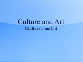 Culture and Art
(Kultura a umění)
 