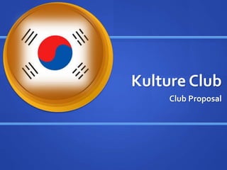 Kulture Club
Club Proposal
 
