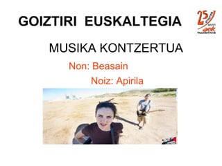 GOIZTIRI  EUSKALTEGIA     MUSIKA KONTZERTUA Non: Beasain Noiz: Apirila 