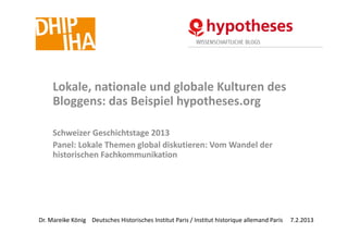 Lokale, nationale und globale Kulturen des 
     Bloggens: das Beispiel hypotheses.org

     Schweizer Geschichtstage 2013...