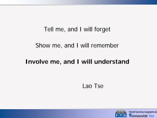 Tell me, and I will forget
Show me, and I will remember
Involve me, and I will understand

Lao Tse

 