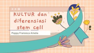 KULTUR dan
diferensiasi
stem cell
Poppy Fransisca Amelia
 