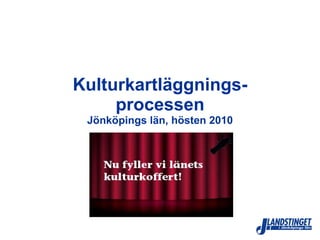 Kulturkartläggnings- processen Jönköpings län, hösten 2010 