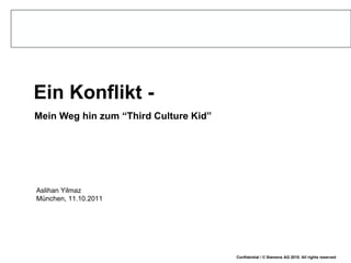 Ein Konflikt -  Mein Weg hin zum “Third Culture Kid” Aslihan Yilmaz München, 11.10.2011 