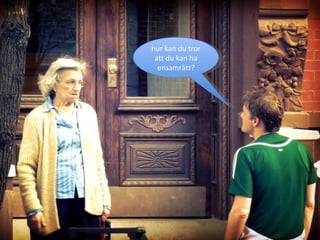 hur kan du tror att du kan ha ensamrätt? 