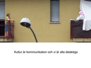 Kultur är kommunikation och vi är alla delaktiga 