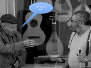 Att tala är silver… 