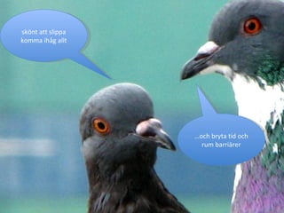 skönt att slippa komma ihåg allt … och bryta tid och rum barriärer 