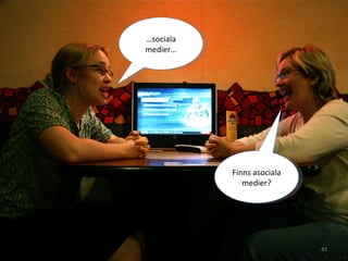 … sociala medier… Finns asociala medier? 