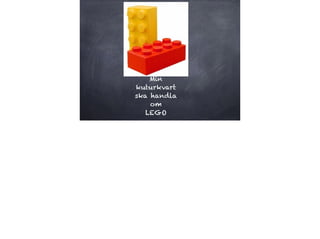 Min
kuturkvart
ska handla
om
LEGO

 