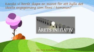 Kanske vi borde skapa en morot för att hylla det
ideella engagemang som finns i kommun?
Stig-Arne Kristoffersen, 2018-11
 