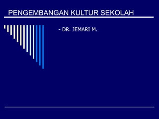 PENGEMBANGAN KULTUR SEKOLAH - DR. JEMARI M. 