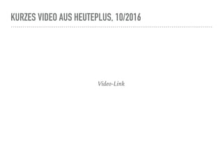KURZES VIDEO AUS HEUTEPLUS, 10/2016
Video-Link
 