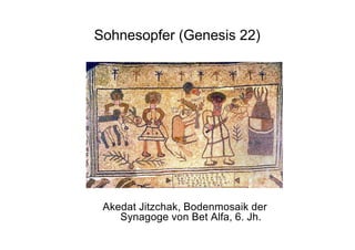 Sohnesopfer (Genesis 22)
Akedat Jitzchak, Bodenmosaik der
Synagoge von Bet Alfa, 6. Jh.
 