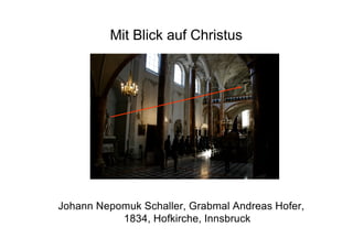 Mit Blick auf Christus
Johann Nepomuk Schaller, Grabmal Andreas Hofer,
1834, Hofkirche, Innsbruck
 