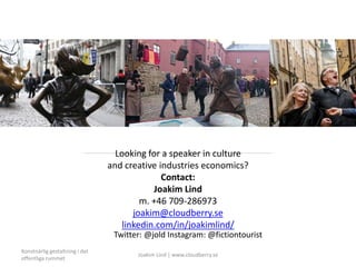 Looking for a speaker in culture
and creative industries economics?
Contact:
Joakim Lind
m. +46 709-286973
joakim@cloudber...