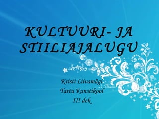 KULTUURI- JA STIILIAJALUGU Kristi Liivamägi Tartu Kunstikool III dek 