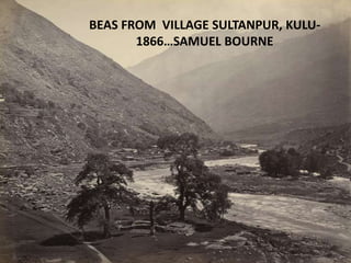 BEAS FROM VILLAGE SULTANPUR, KULU-
       1866…SAMUEL BOURNE
 