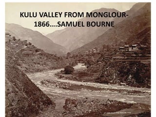 KULU VALLEY FROM MONGLOUR-
   1866….SAMUEL BOURNE
 