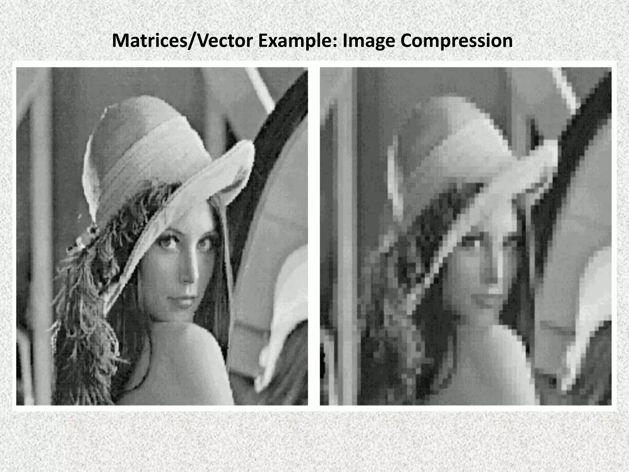 Matrices/Vector Example: Image Compression

 