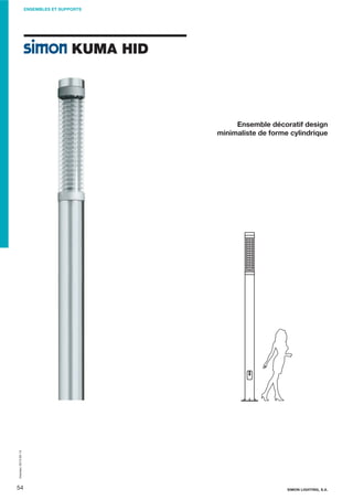 ENSEMBLES ET SUPPORTS

KUMA HID

Impreso: 2013-05-13

Ensemble décoratif design
minimaliste de forme cylindrique

54

SIMON LIGHTING, S.A.

 