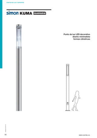 PUNTOS DE LUZ Y SOPORTES

KUMA

Impreso: 2013-04-10

Punto de luz LED decorativo
diseño minimalista
formas cilíndricas

50

SIMON LIGHTING, S.A.

 