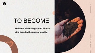 P
M
TO BECOME
Authentic and caring South African
wine brand with superior quality.
.
 