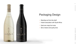 P
M
Packaging Design
• Standing out from the shelf
• Instant association with South Africa
• Gold vein imply fruit roots
• Set a mature and quirky tone
 
