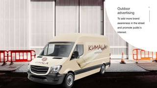 P
M
Outdoor
advertising
To add more brand
awareness in the street
and promote public’s
interest.
 