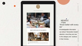 P
M
NEWSLE
TTER
Knowledgeable information
can attract ”Generation treater”
attention, since they are new
to the category and cautious
in their choices.
“Know better with every
sip”
 