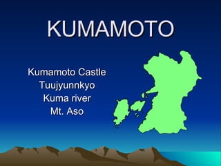 KUMAMOTO Kumamoto Castle Tuujyunnkyo Kuma river Mt. Aso 