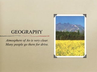 GEOGRAPHY Atmosphere of Ao is very clear. Many people go there for drive. 