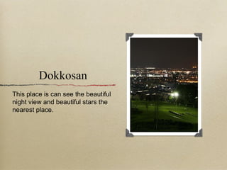 Dokkosan This place is can see the beautiful night view and beautiful stars the nearest place. 
